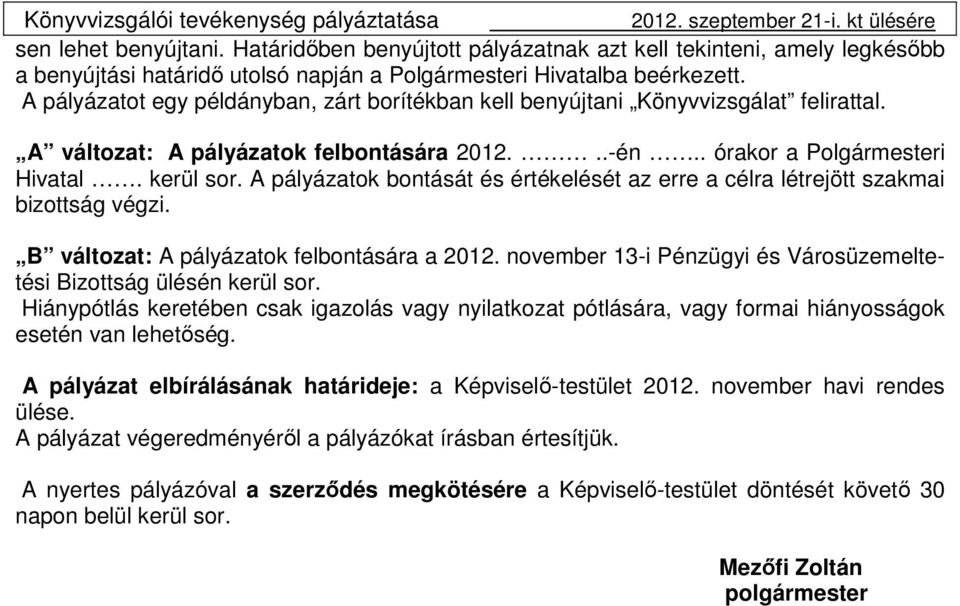 A pályázatok bontását és értékelését az erre a célra létrejött szakmai bizottság végzi. B változat: A pályázatok felbontására a 2012.