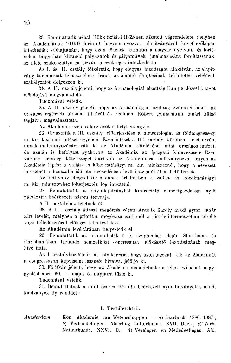 a magyar nyelvtan és történelem tárgyában kiírandó pályázatok és pályaművek jutalmazására fordíttassanak, az illető szakosztályokra bízván a szükséges intézkedést.» Az I. és. II.