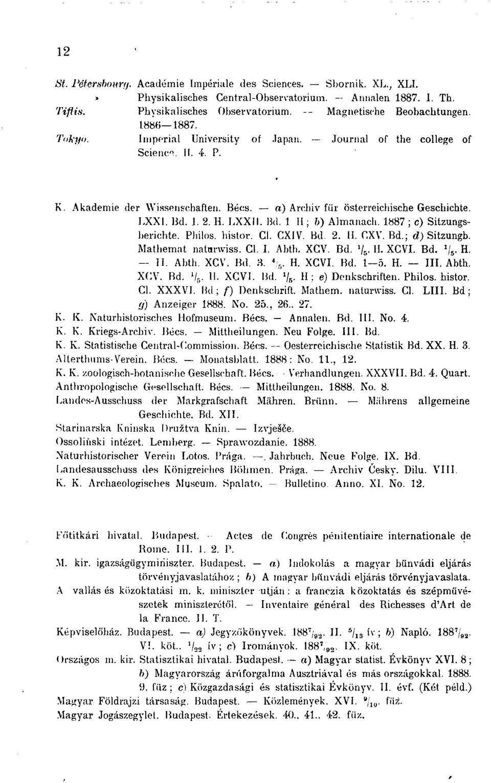 1887 ; с) Sitzungsberichte. Philos, histor. Cl. CXIV. Bd 2. H. CXV. Bd.; d) Sitzungb. Mathemat natanviss. Cl. I. Abth. XCV. Bd. \/ 5. II. XCVI. Bd. H. II. Abth. XCV. Bd. 3. 4 / 6. H. XCVI. Bd. 1-5.