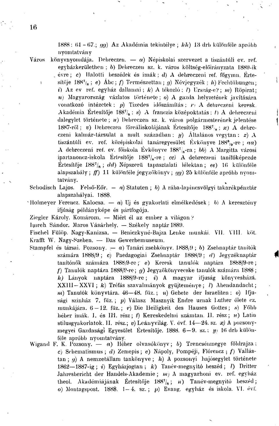 egyház dallamai: k) A tékozló; I) Urszág-e?; m\ Röpirat; n) Magyarország vázlatos története ; o) A gazda helyzetének javítására vonatkozó intézetek ; p) Tizedes időszámítás ; r) A debreczeni keresk.