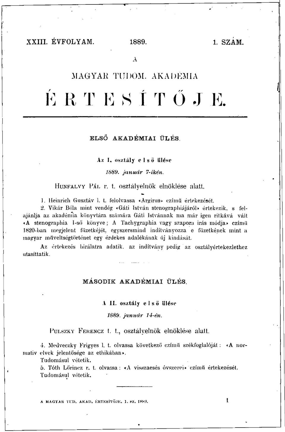 Vikár Béla mint vendég «Gáti István stenograpliiájáról» értekezik, s felajánlja az akadémia könyvtára számára Gáti Istvánnak ma már igen rilkává vált «A sténographia I-ső könyve ; A Tachygraphia vagy