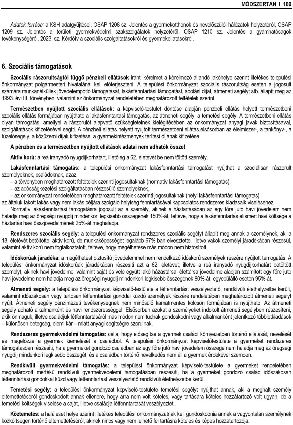 Szociális támogatások Szociális rászorultságtól függő pénzbeli ellátások iránti kérelmet a kérelmező állandó lakóhelye szerint illetékes települési önkormányzat polgármesteri hivatalánál kell