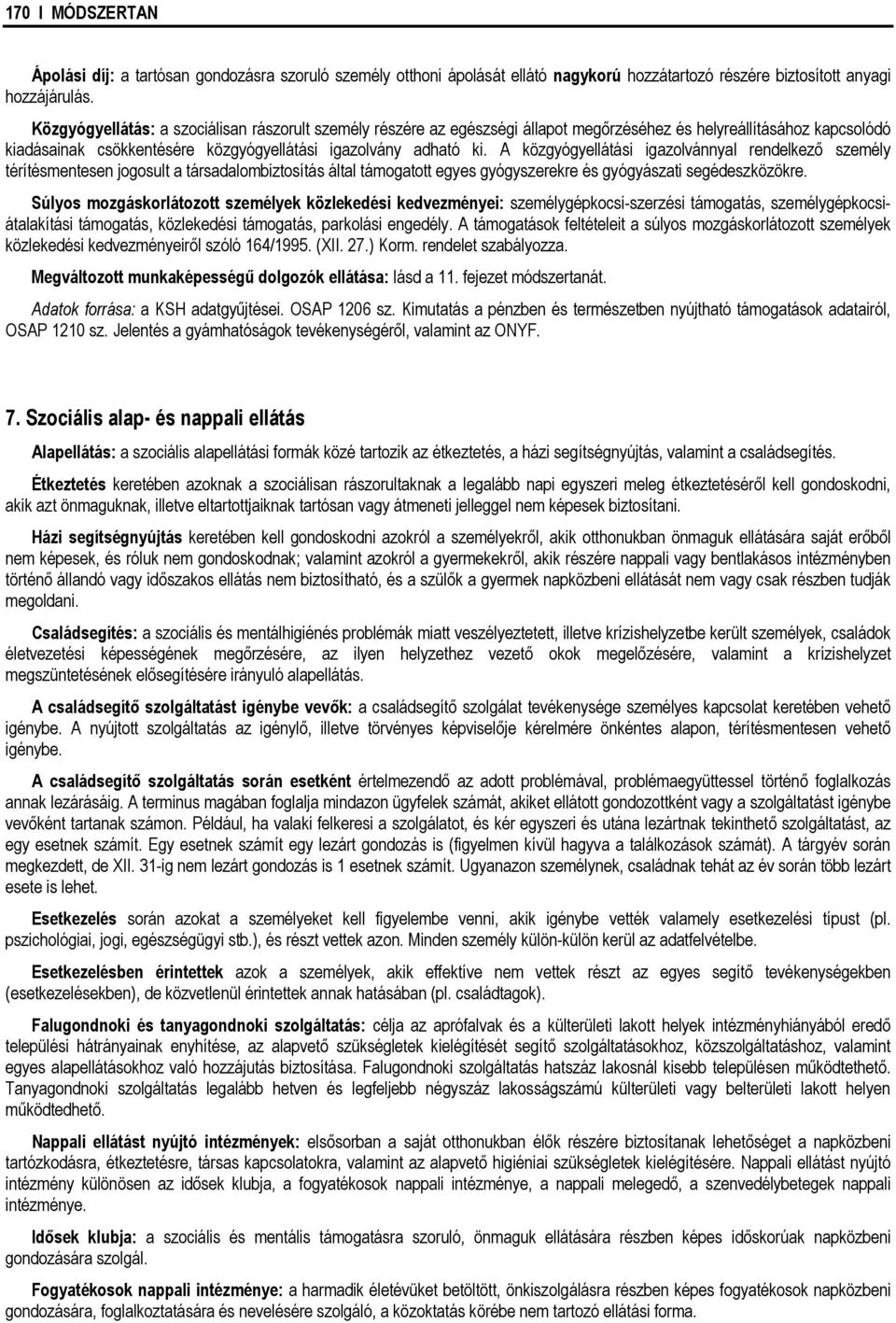 A közgyógyellátási igazolvánnyal rendelkező személy térítésmentesen jogosult a társadalombiztosítás által támogatott egyes gyógyszerekre és gyógyászati segédeszközökre.