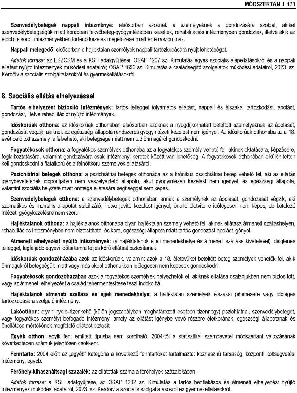 Nappali melegedő: elsősorban a hajléktalan személyek nappali tartózkodására nyújt lehetőséget. Adatok forrása: az ESZCSM és a KSH adatgyűjtései. OSAP 1207 sz.