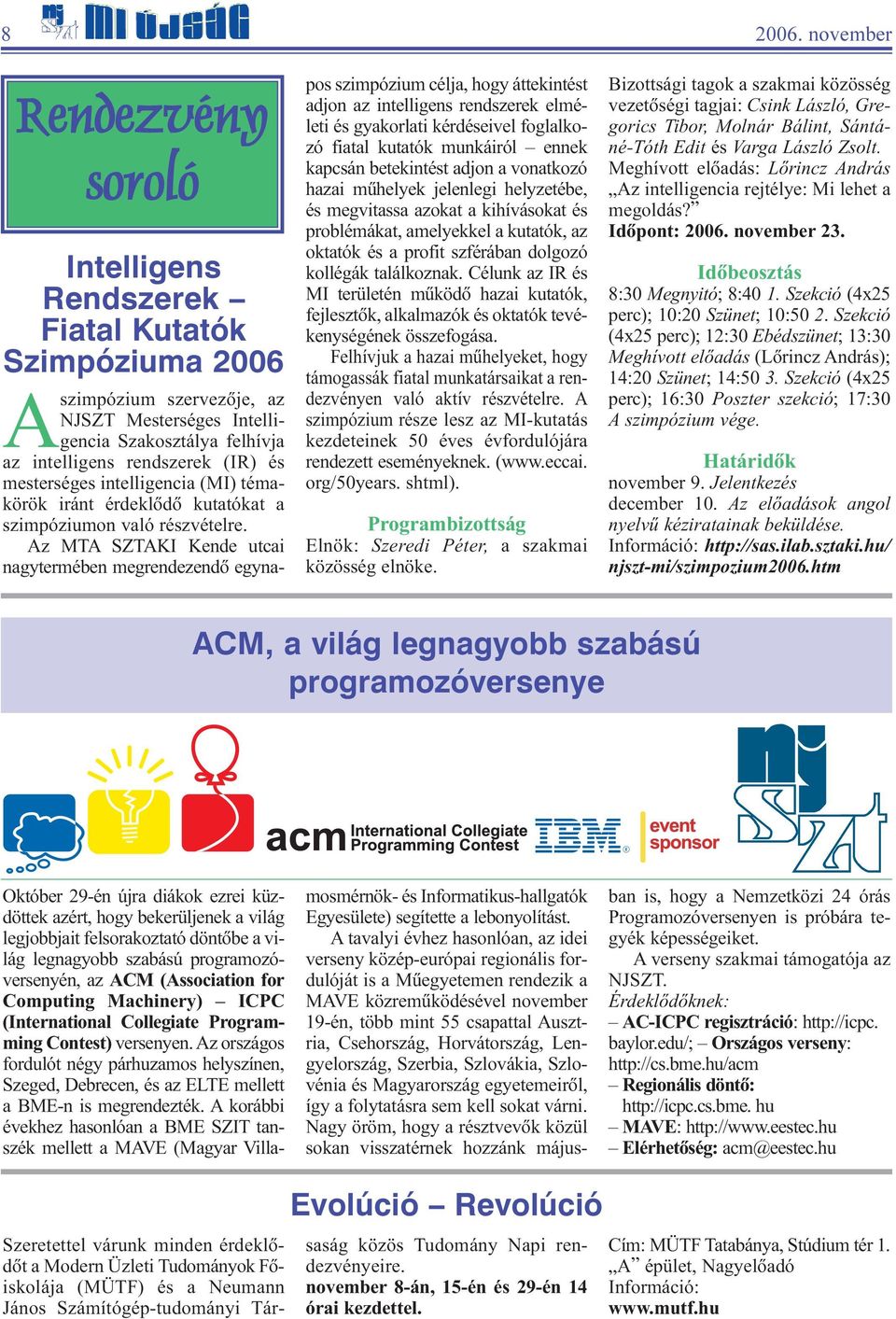 Az MTA SZTAKI Kende utcai nagytermében megrendezendõ egynapos szimpózium célja, hogy áttekintést adjon az intelligens rendszerek elméleti és gyakorlati kérdéseivel foglalkozó fiatal kutatók munkáiról