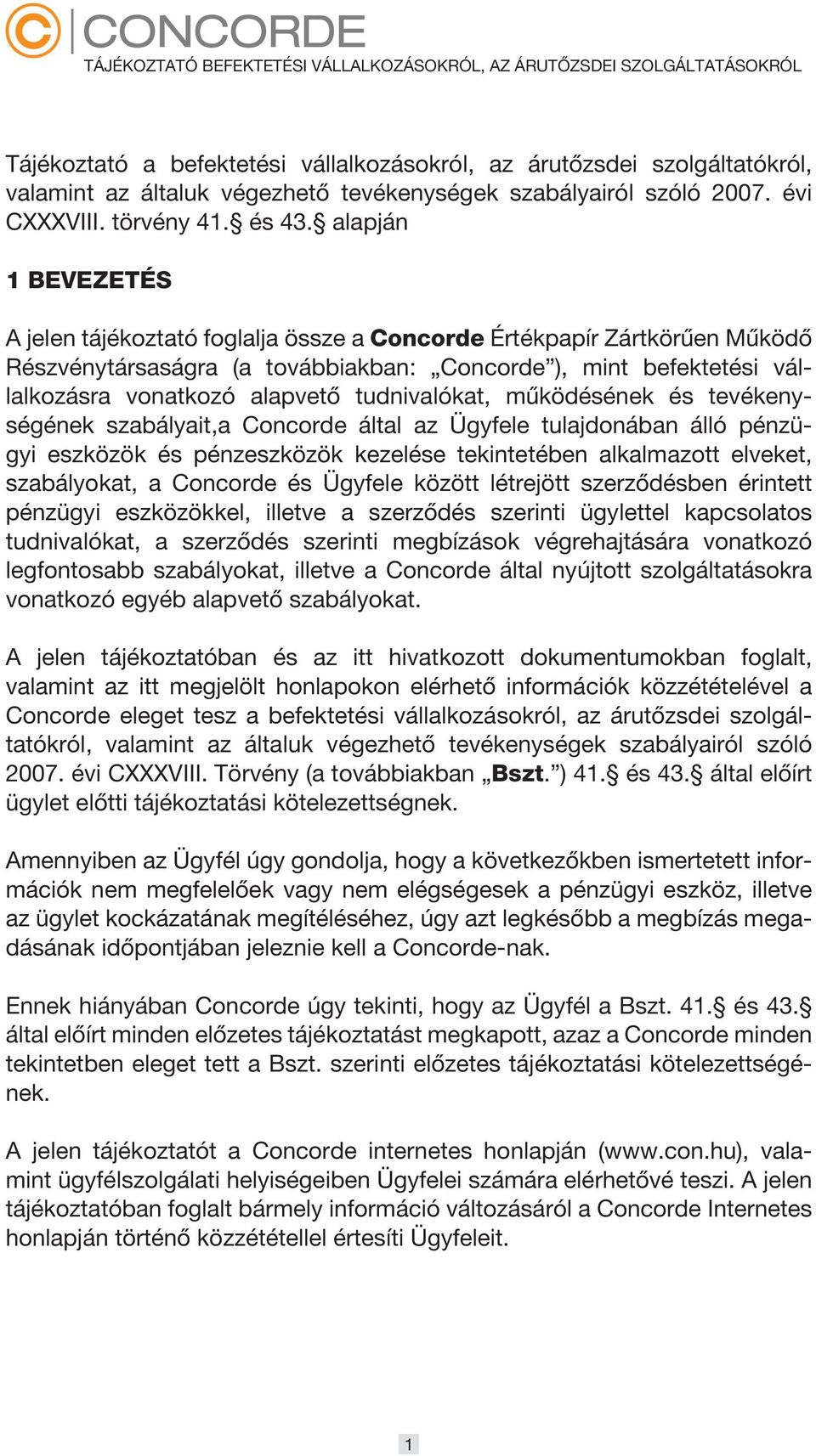 alapján 1 BEVEZETÉS A jelen tájékoztató foglalja össze a Concorde Értékpapír Zártkörűen Működő Részvénytársaságra (a továbbiakban: Concorde ), mint befektetési vállalkozásra vonatkozó alapvető