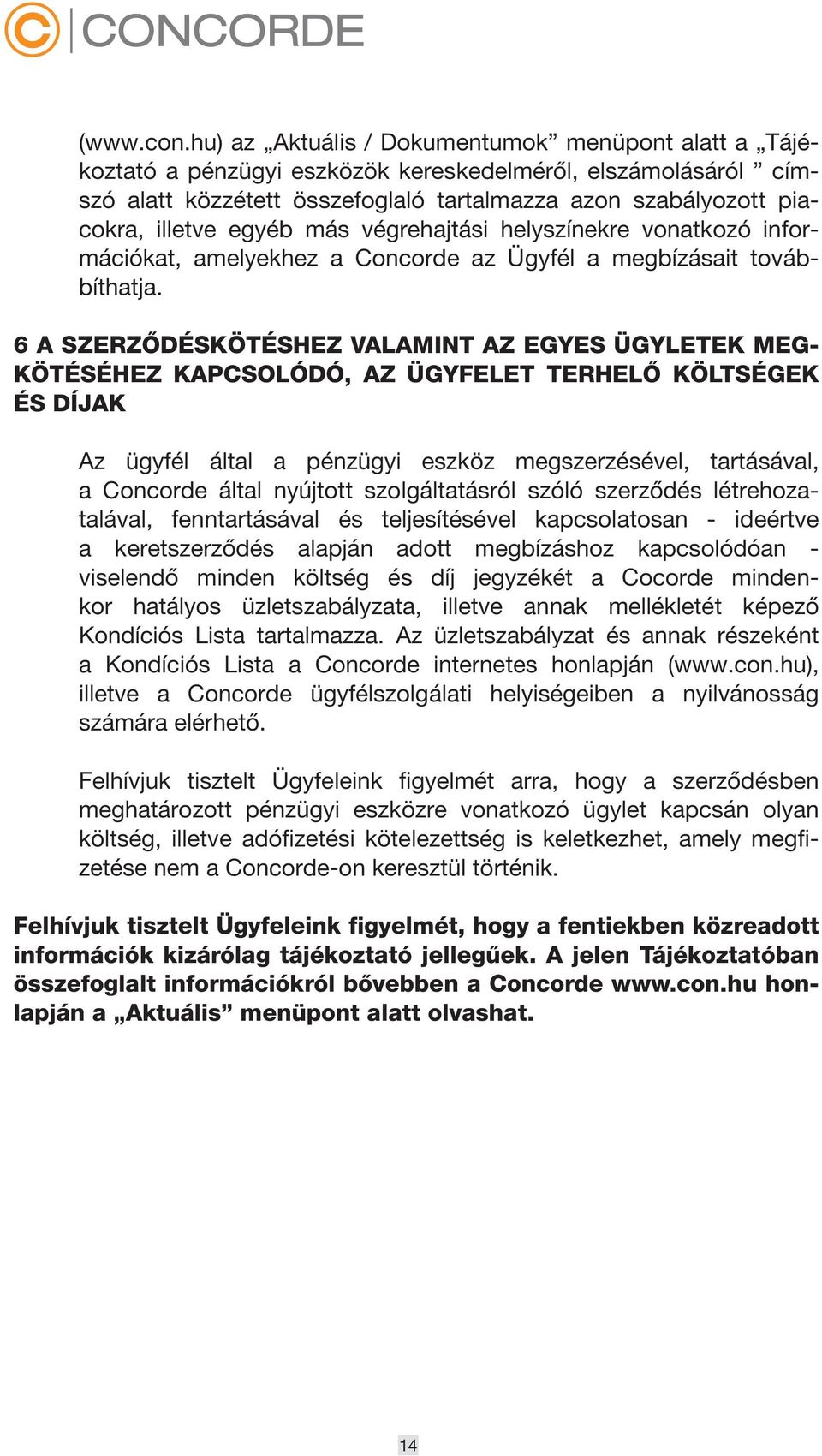 egyéb más végrehajtási helyszínekre vonatkozó információkat, amelyekhez a Concorde az Ügyfél a megbízásait továbbíthatja.