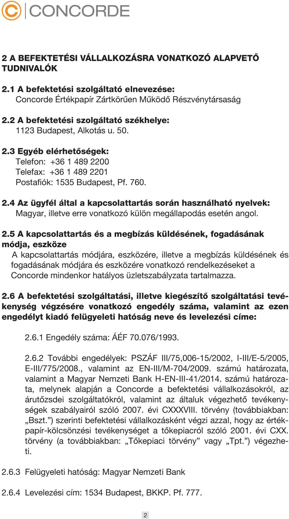 2.5 A kapcsolattartás és a megbízás küldésének, fogadásának módja, eszköze A kapcsolattartás módjára, eszközére, illetve a megbízás küldésének és fogadásának módjára és eszközére vonatkozó