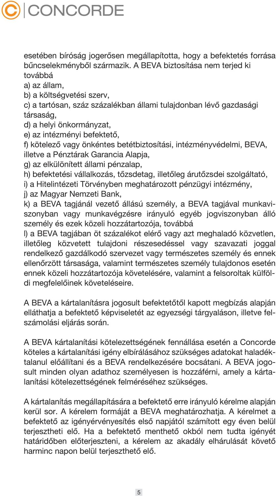 befektető, f) kötelező vagy önkéntes betétbiztosítási, intézményvédelmi, BEVA, illetve a Pénztárak Garancia Alapja, g) az elkülönített állami pénzalap, h) befektetési vállalkozás, tőzsdetag,