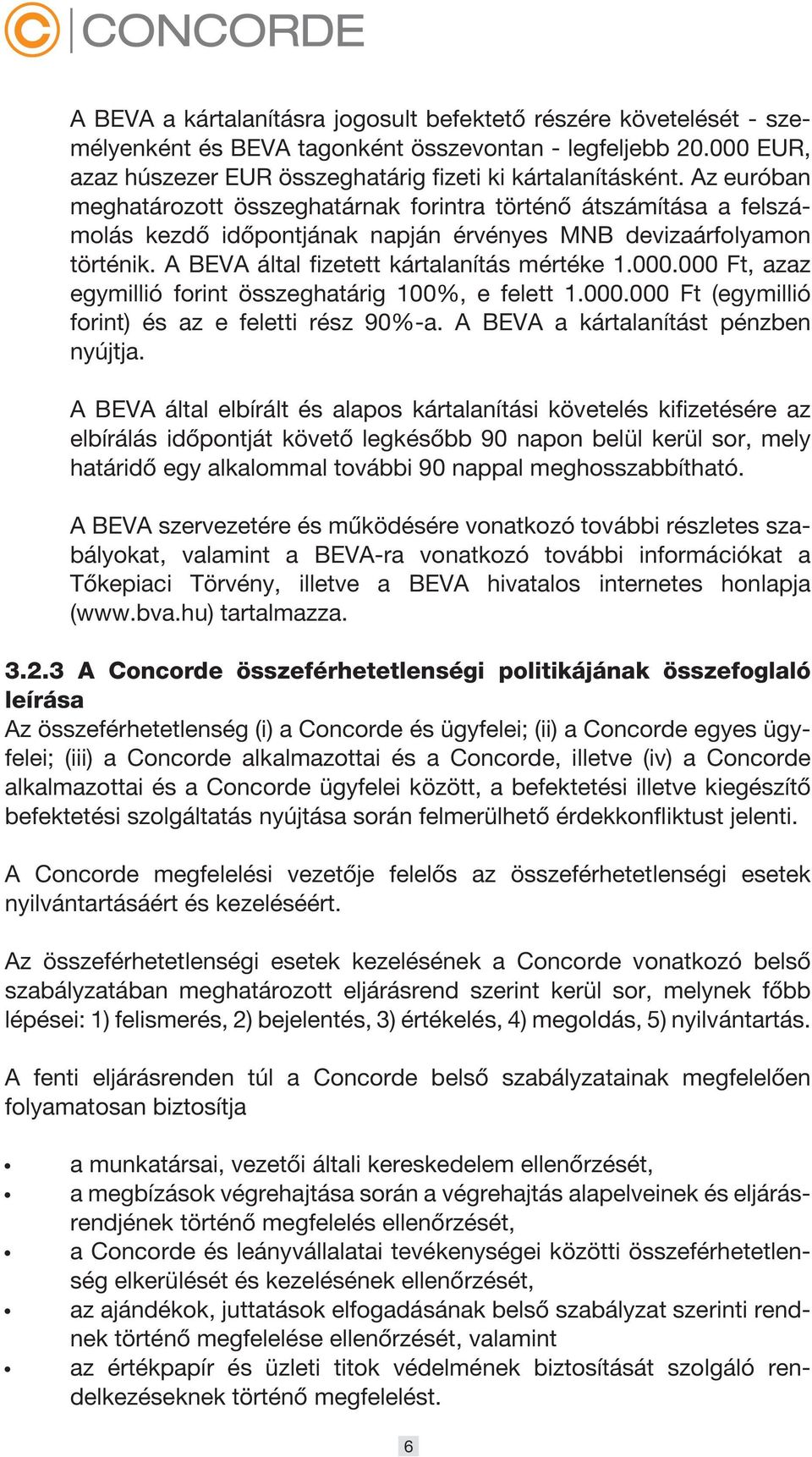 000 Ft, azaz egymillió forint összeghatárig 100%, e felett 1.000.000 Ft (egymillió forint) és az e feletti rész 90%-a. A BEVA a kártalanítást pénzben nyújtja.