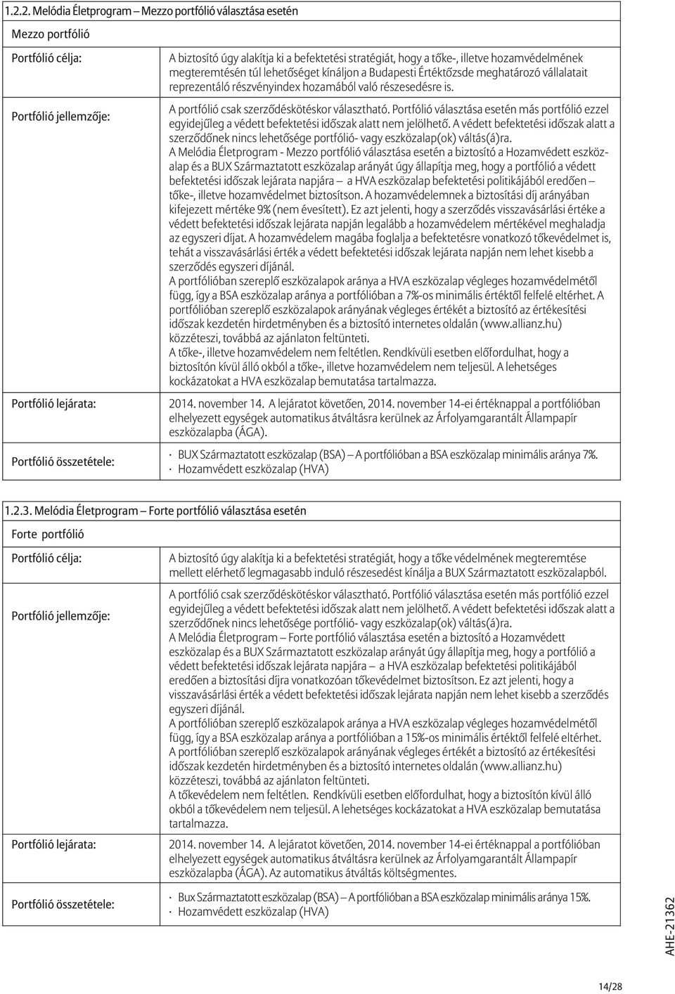 részesedésre is. A portfólió csak szerzõdéskötéskor választható. Portfólió választása esetén más portfólió ezzel egyidejûleg a védett befektetési idõszak alatt nem jelölhetõ.