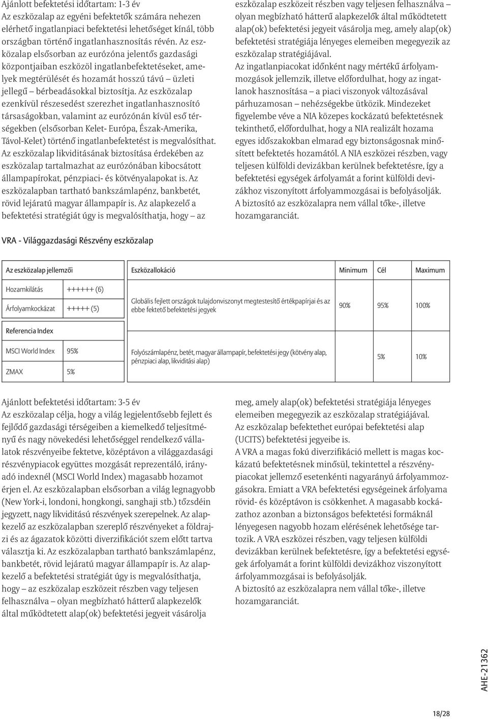 Az eszközalap ezenkívül részesedést szerezhet ingatlanhasznosító társaságokban, valamint az eurózónán kívül esõ térségekben (elsõsorban Kelet- Európa, Észak-Amerika, Távol-Kelet) történõ