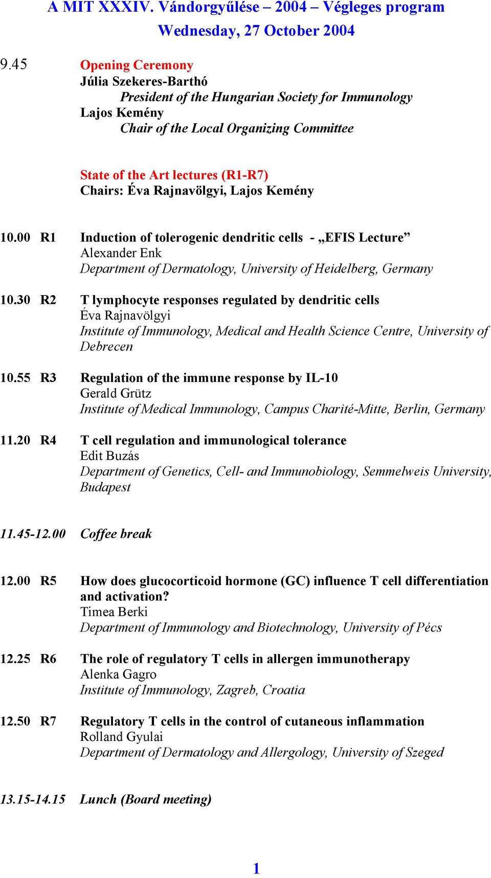 Rajnavölgyi, Lajos Kemény 10.00 R1 Induction of tolerogenic dendritic cells - EFIS Lecture Alexander Enk Department of Dermatology, University of Heidelberg, Germany 10.