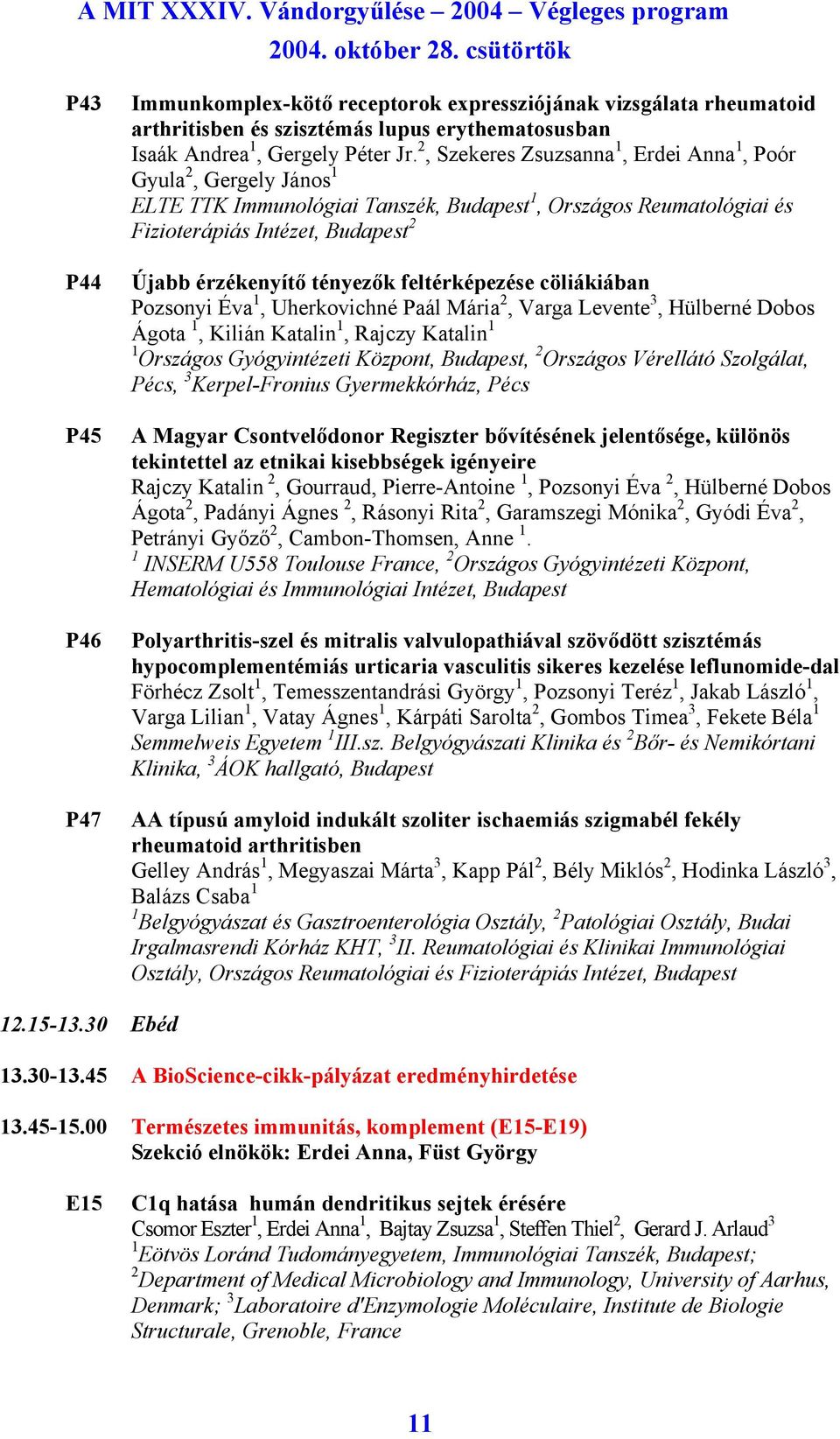 feltérképezése cöliákiában Pozsonyi Éva 1, Uherkovichné Paál Mária 2, Varga Levente 3, Hülberné Dobos Ágota 1, Kilián Katalin 1, Rajczy Katalin 1 1 Országos Gyógyintézeti Központ, Budapest, 2