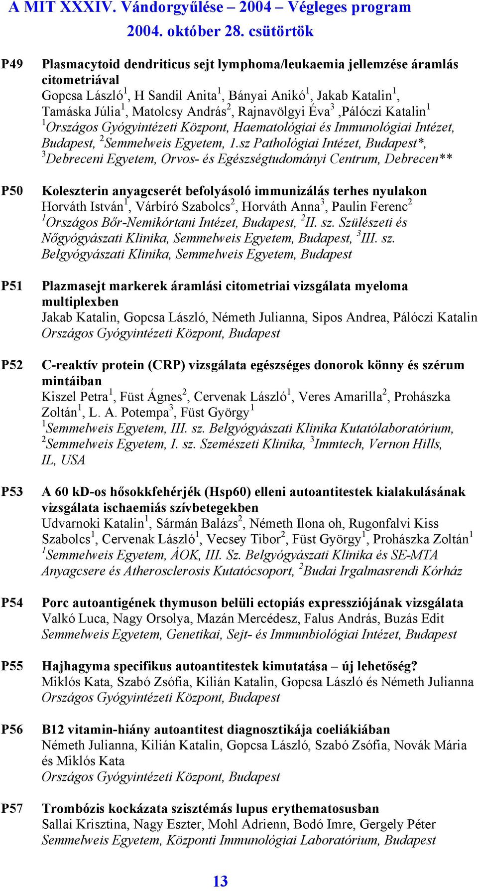 Tamáska Júlia 1, Matolcsy András 2, Rajnavölgyi Éva 3,Pálóczi Katalin 1 1 Országos Gyógyintézeti Központ, Haematológiai és Immunológiai Intézet, Budapest, 2 Semmelweis Egyetem, 1.