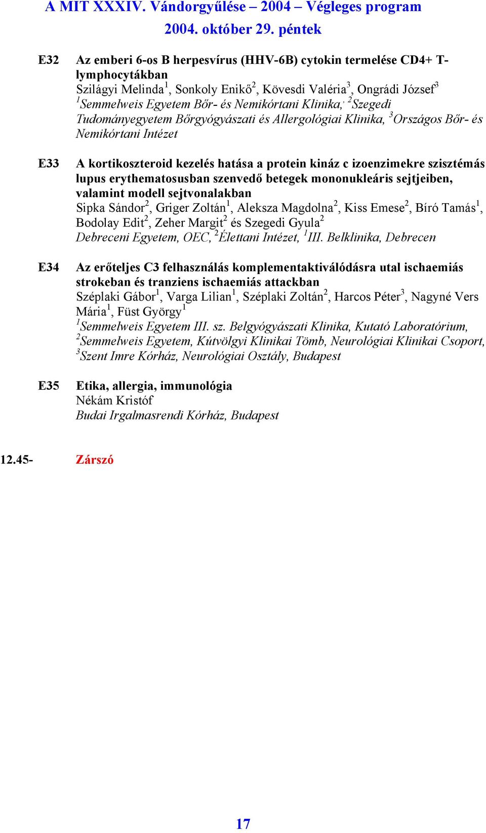 Nemikórtani Klinika,, 2 Szegedi Tudományegyetem Bőrgyógyászati és Allergológiai Klinika, 3 Országos Bőr- és Nemikórtani Intézet E33 E34 E35 A kortikoszteroid kezelés hatása a protein kináz c