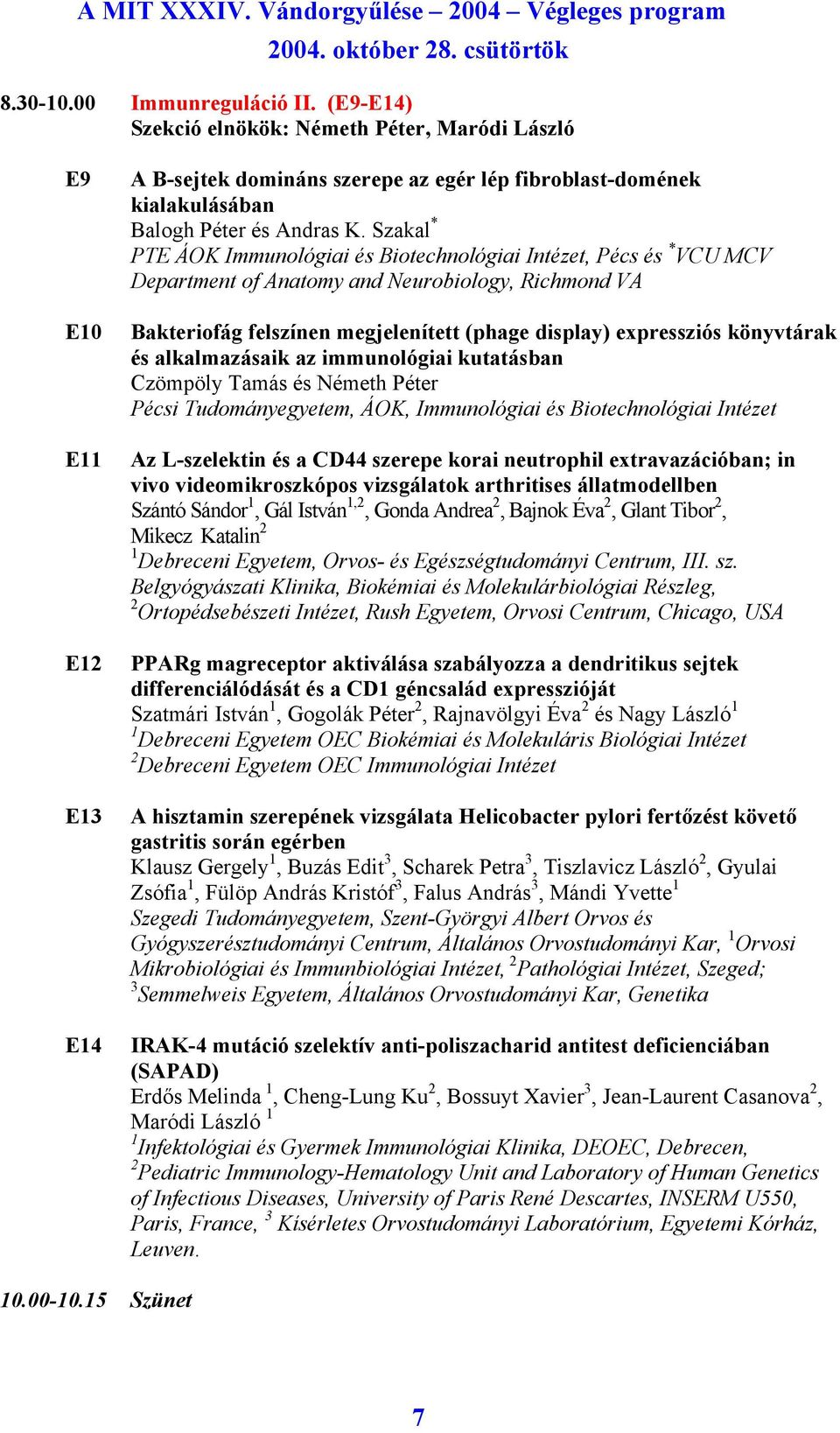 Szakal * PTE ÁOK Immunológiai és Biotechnológiai Intézet, Pécs és * VCU MCV Department of Anatomy and Neurobiology, Richmond VA Bakteriofág felszínen megjelenített (phage display) expressziós