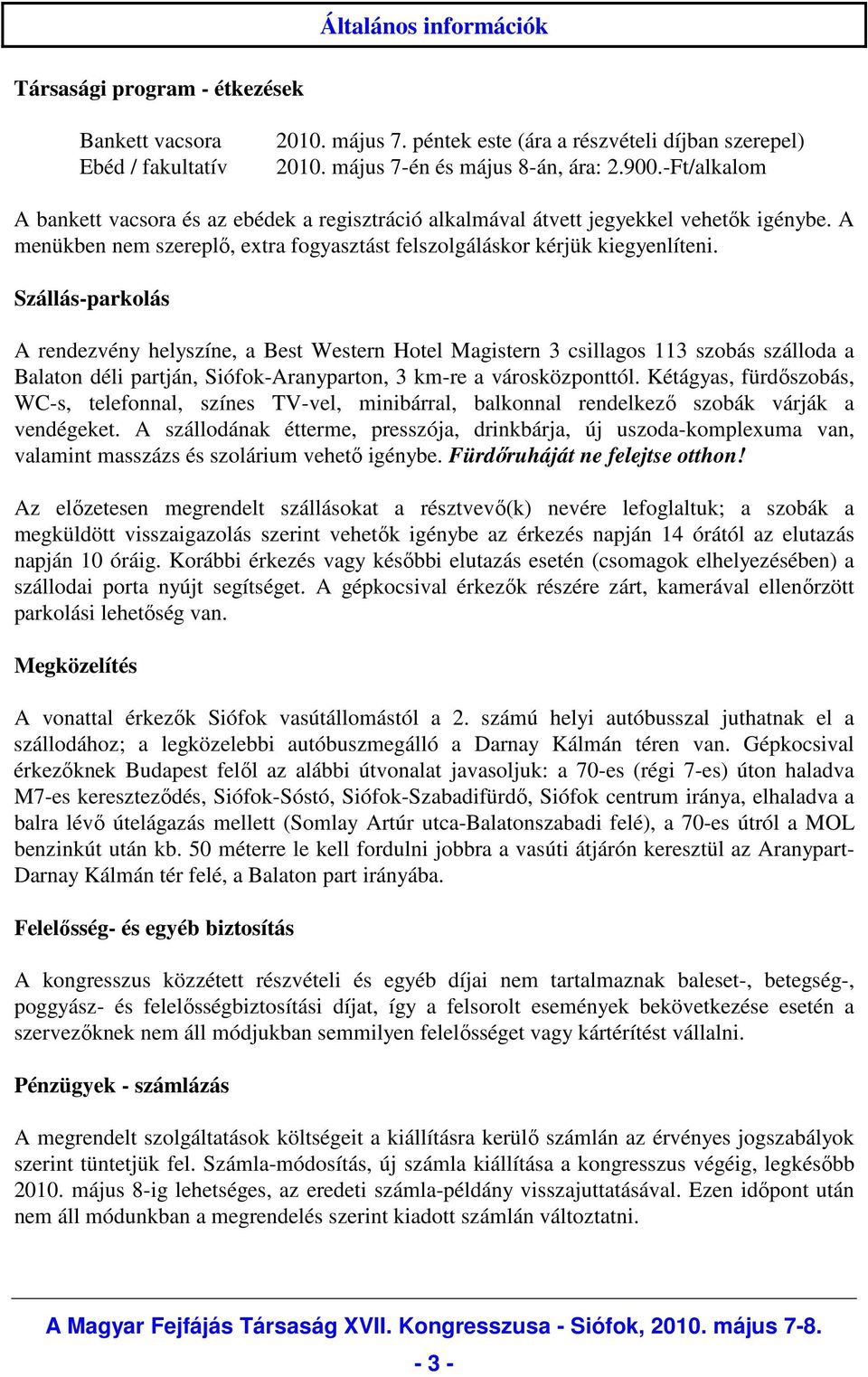 Szállás-parkolás A rendezvény helyszíne, a Best Western Hotel Magistern 3 csillagos 113 szobás szálloda a Balaton déli partján, Siófok-Aranyparton, 3 km-re a városközponttól.