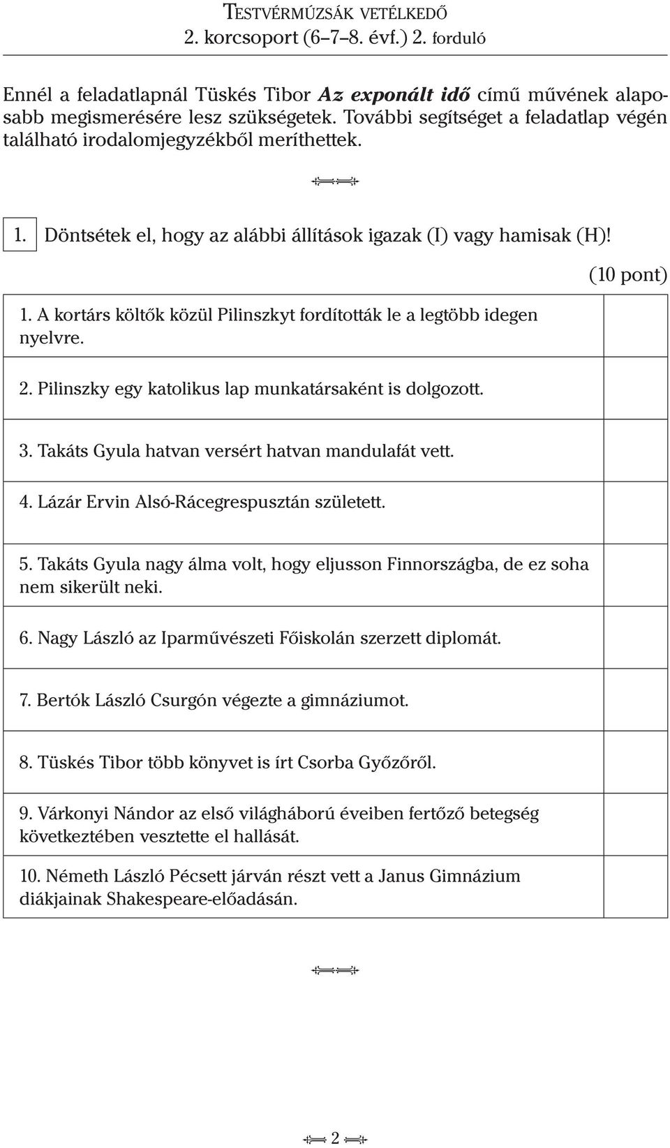 Pilinszky egy katolikus lap munkatársaként is dolgozott. 3. Takáts Gyula hatvan versért hatvan mandulafát vett. 4. Lázár Ervin Alsó-Rácegrespusztán született. 5.