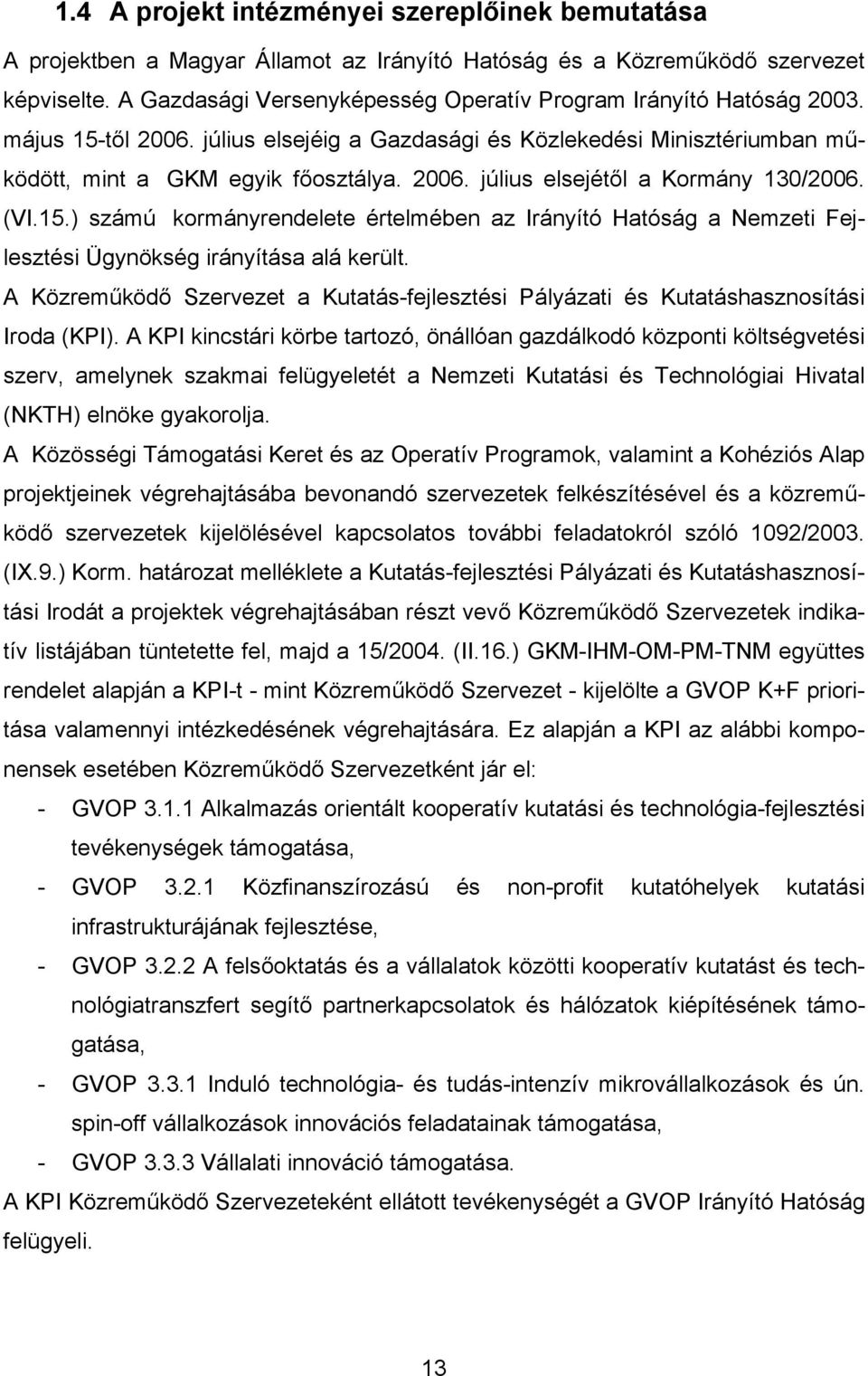 (VI.15.) számú kormányrendelete értelmében az Irányító Hatóság a Nemzeti Fejlesztési Ügynökség irányítása alá került.