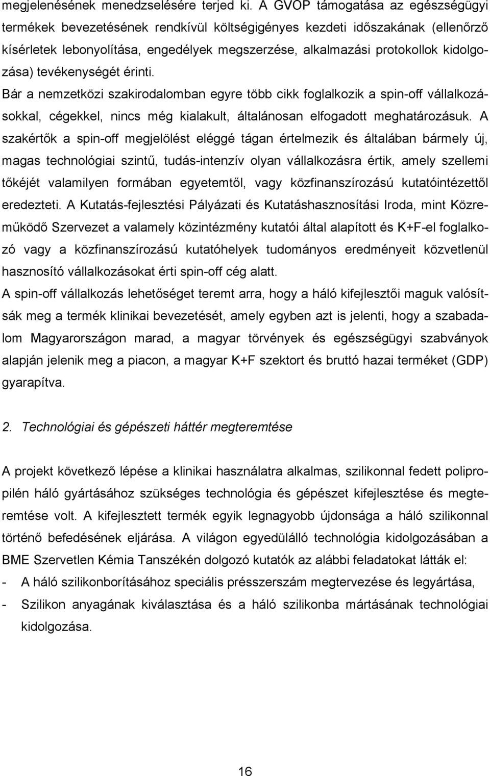 tevékenységét érinti. Bár a nemzetközi szakirodalomban egyre több cikk foglalkozik a spin-off vállalkozásokkal, cégekkel, nincs még kialakult, általánosan elfogadott meghatározásuk.