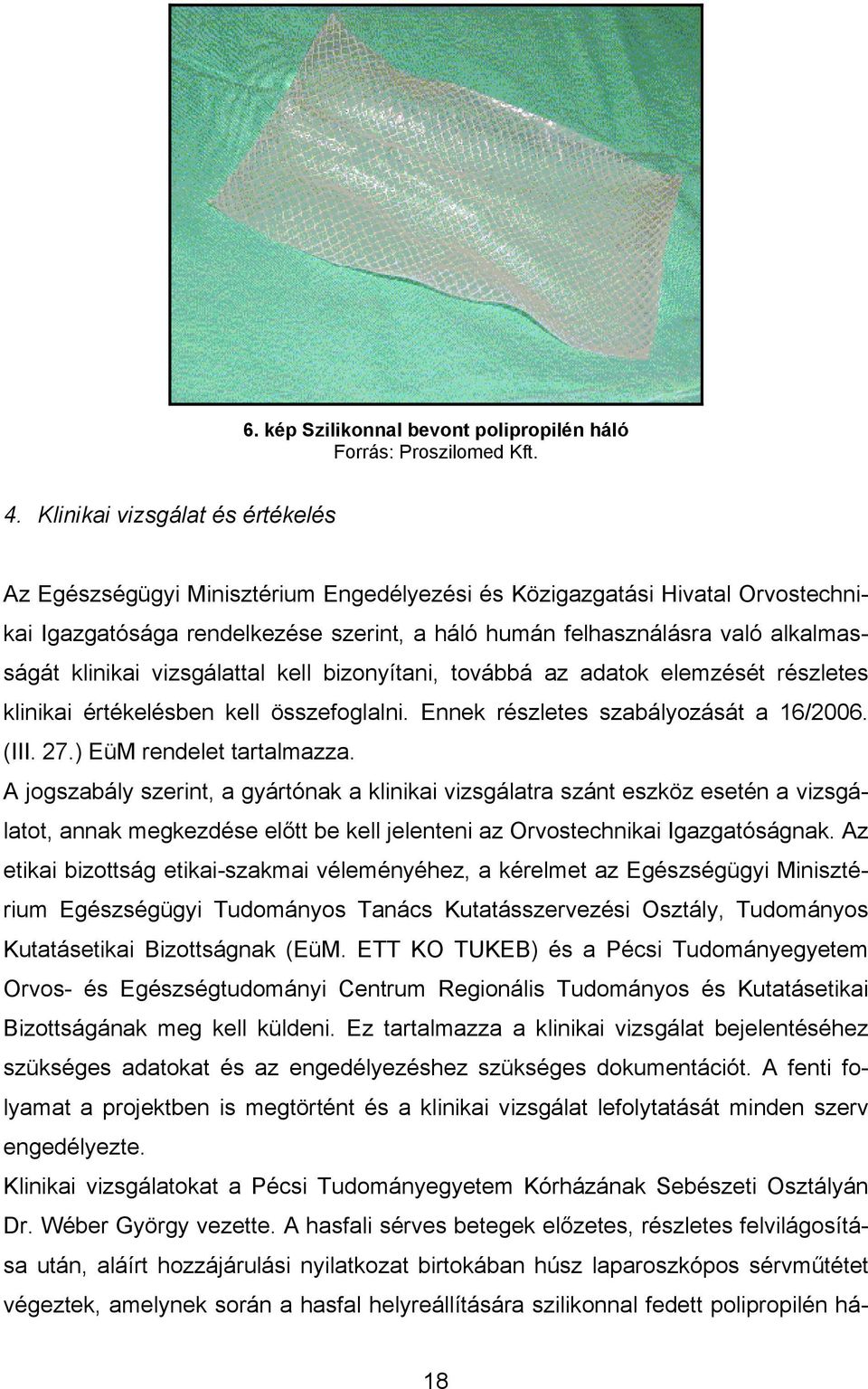 klinikai vizsgálattal kell bizonyítani, továbbá az adatok elemzését részletes klinikai értékelésben kell összefoglalni. Ennek részletes szabályozását a 16/2006. (III. 27.) EüM rendelet tartalmazza.