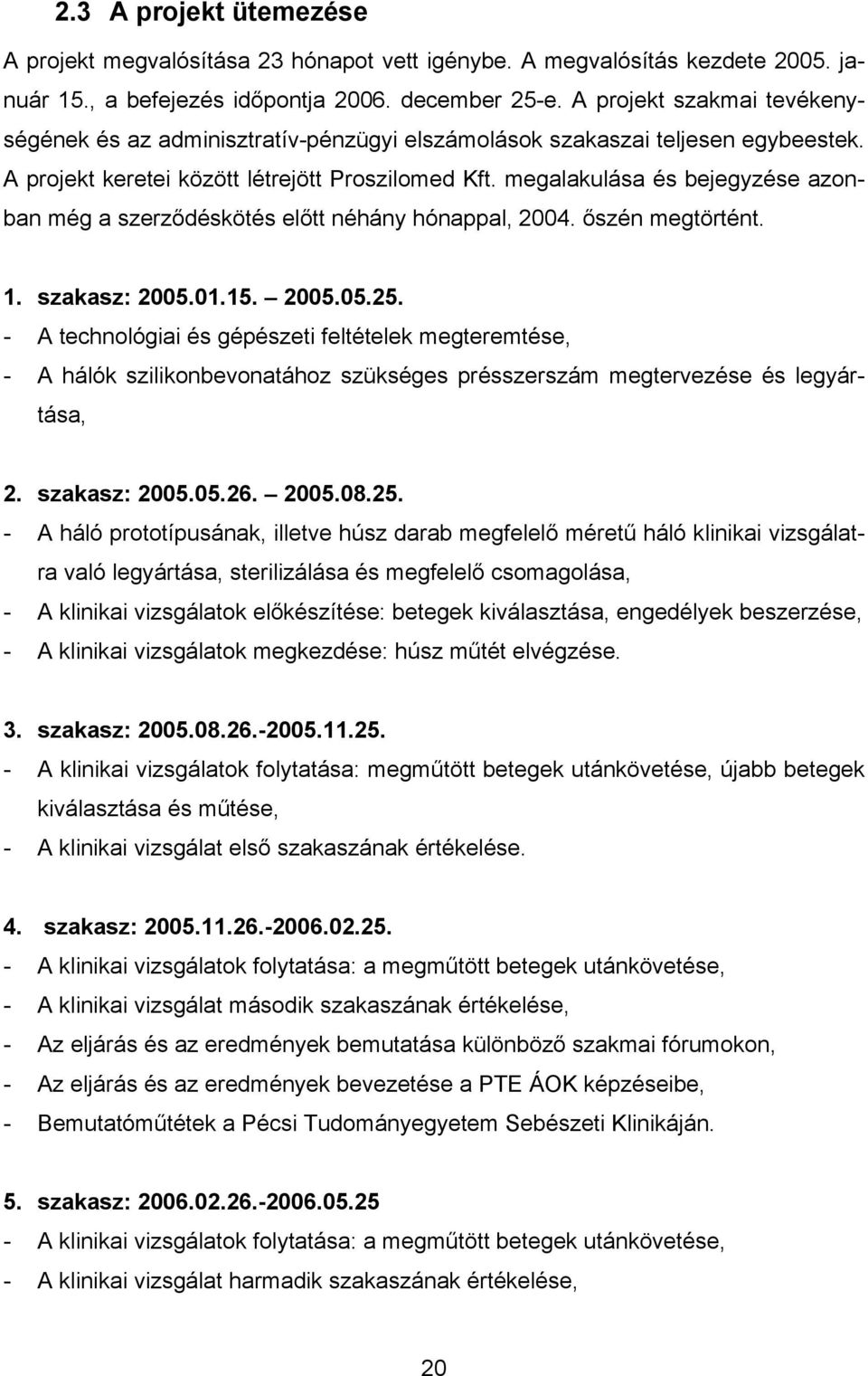 megalakulása és bejegyzése azonban még a szerződéskötés előtt néhány hónappal, 2004. őszén megtörtént. 1. szakasz: 2005.01.15. 2005.05.25.