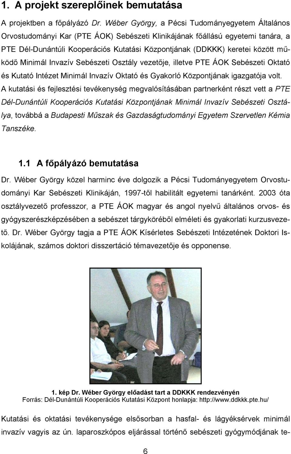 között működő Minimál Invazív Sebészeti Osztály vezetője, illetve PTE ÁOK Sebészeti Oktató és Kutató Intézet Minimál Invazív Oktató és Gyakorló Központjának igazgatója volt.