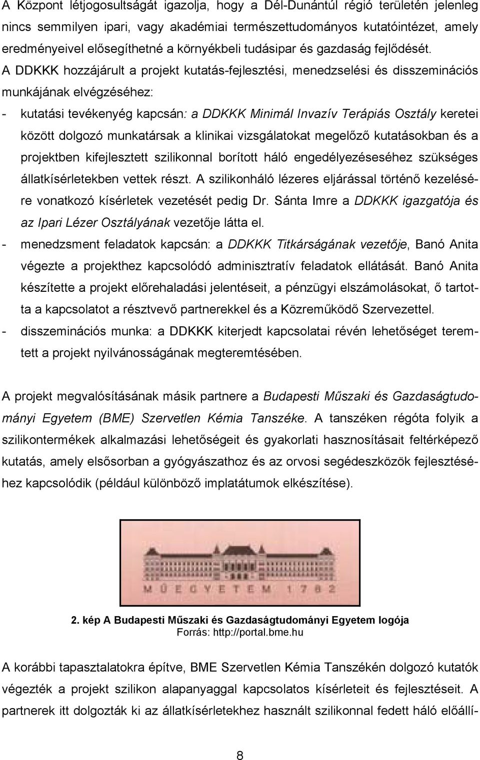 A DDKKK hozzájárult a projekt kutatás-fejlesztési, menedzselési és disszeminációs munkájának elvégzéséhez: - kutatási tevékenyég kapcsán: a DDKKK Minimál Invazív Terápiás Osztály keretei között