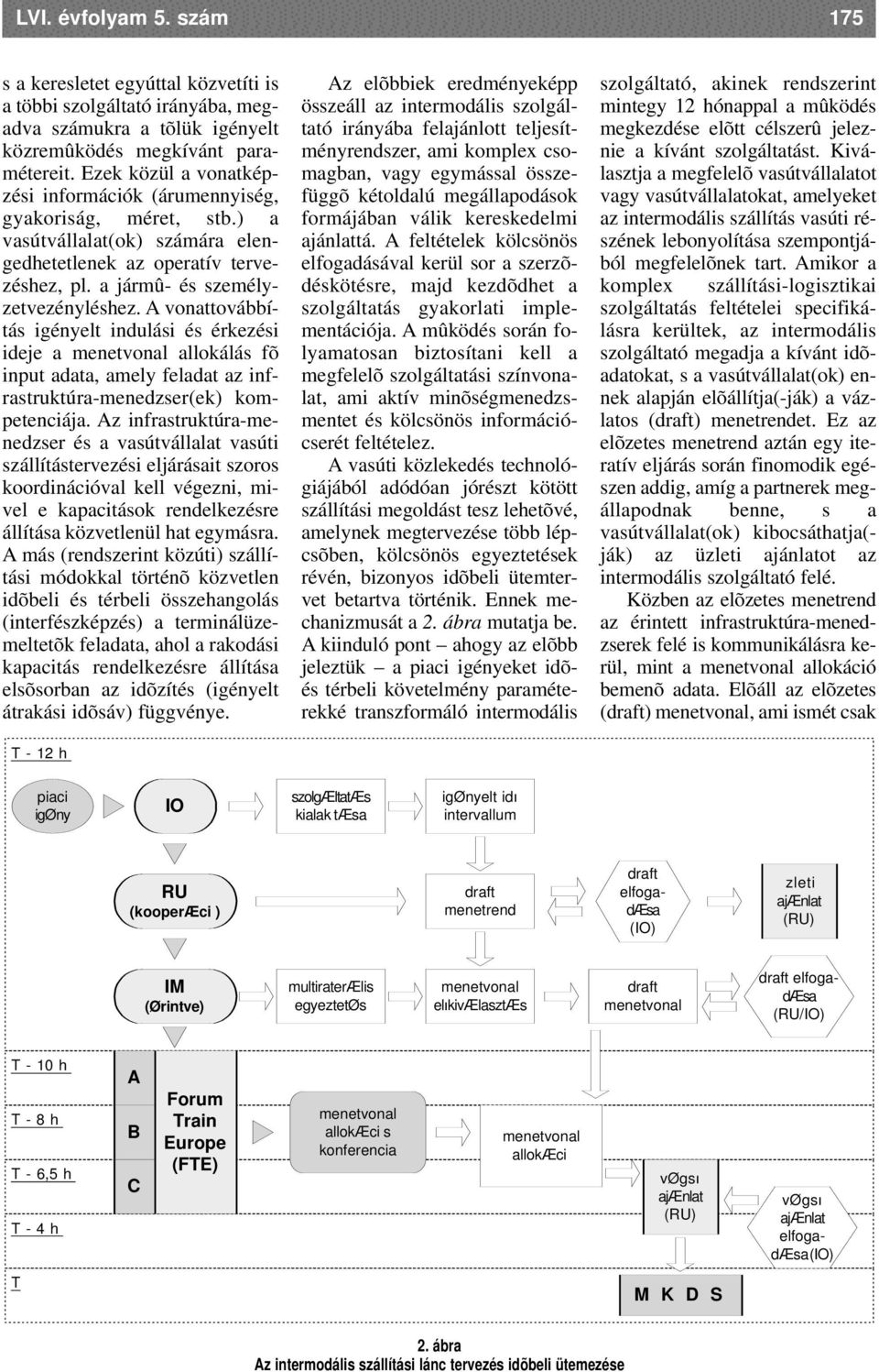 A vonattovábbítás igényelt indulási és érkezési ideje a menetvonal allokálás fõ input adata, amely feladat az infrastruktúra-menedzser(ek) kompetenciája.