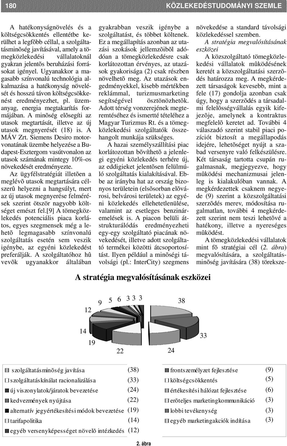 üzemanyag, energia megtakarítás formájában. A minõség elõsegíti az utasok megtartását, illetve az új utasok megnyerését (18) is. A MÁV Zrt.