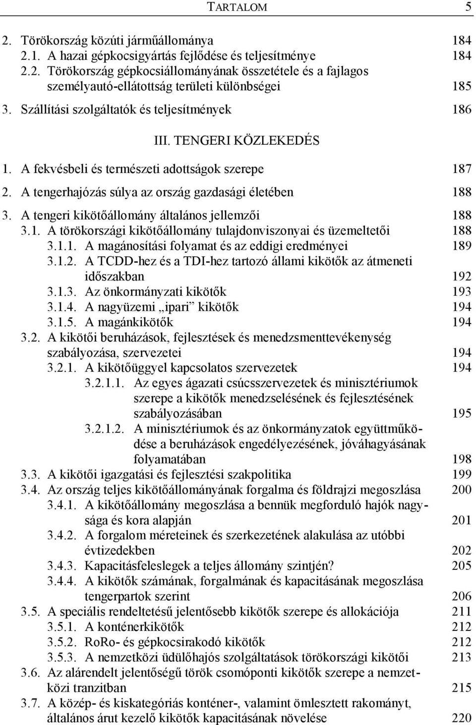 A tengeri kikötőállomány általános jellemzői 188 3.1. A törökországi kikötőállomány tulajdonviszonyai és üzemeltetői 188 3.1.1. A magánosítási folyamat és az eddigi eredményei 189 3.1.2.