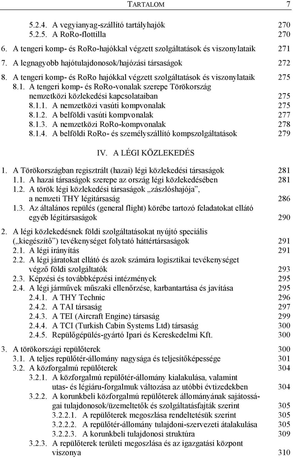 A tengeri komp- és RoRo-vonalak szerepe Törökország nemzetközi közlekedési kapcsolataiban 275 8.1.1. A nemzetközi vasúti kompvonalak 275 8.1.2. A belföldi vasúti kompvonalak 277 8.1.3.