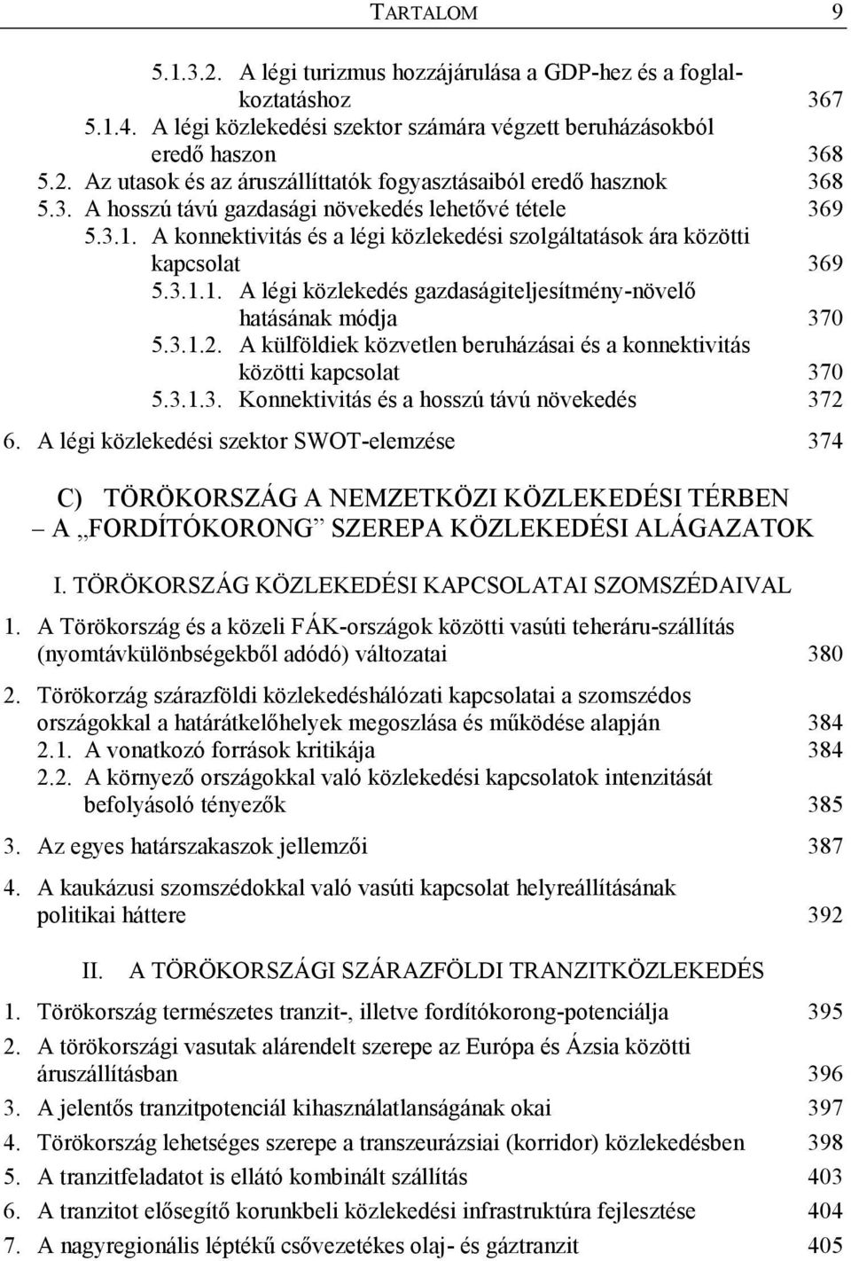 3.1.2. A külföldiek közvetlen beruházásai és a konnektivitás közötti kapcsolat 370 5.3.1.3. Konnektivitás és a hosszú távú növekedés 372 6.