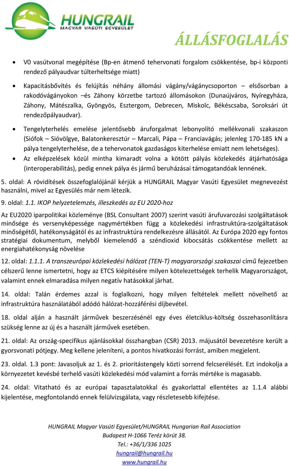 Tengelyterhelés emelése jelentősebb áruforgalmat lebonyolító mellékvonali szakaszon (Siófok Sióvölgye, Balatonkeresztúr Marcali, Pápa Franciavágás; jelenleg 170-185 kn a pálya tengelyterhelése, de a