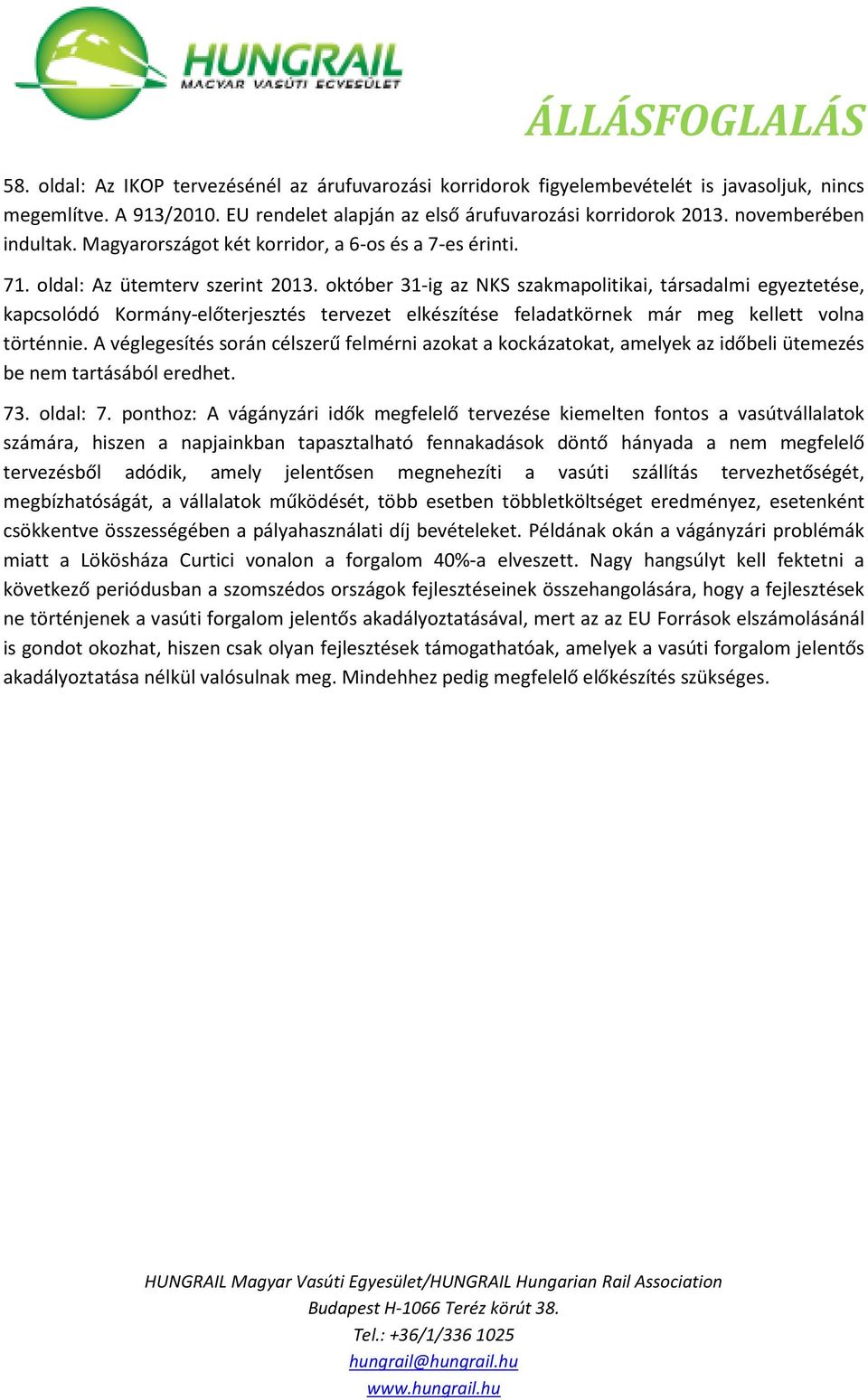 október 31-ig az NKS szakmapolitikai, társadalmi egyeztetése, kapcsolódó Kormány-előterjesztés tervezet elkészítése feladatkörnek már meg kellett volna történnie.