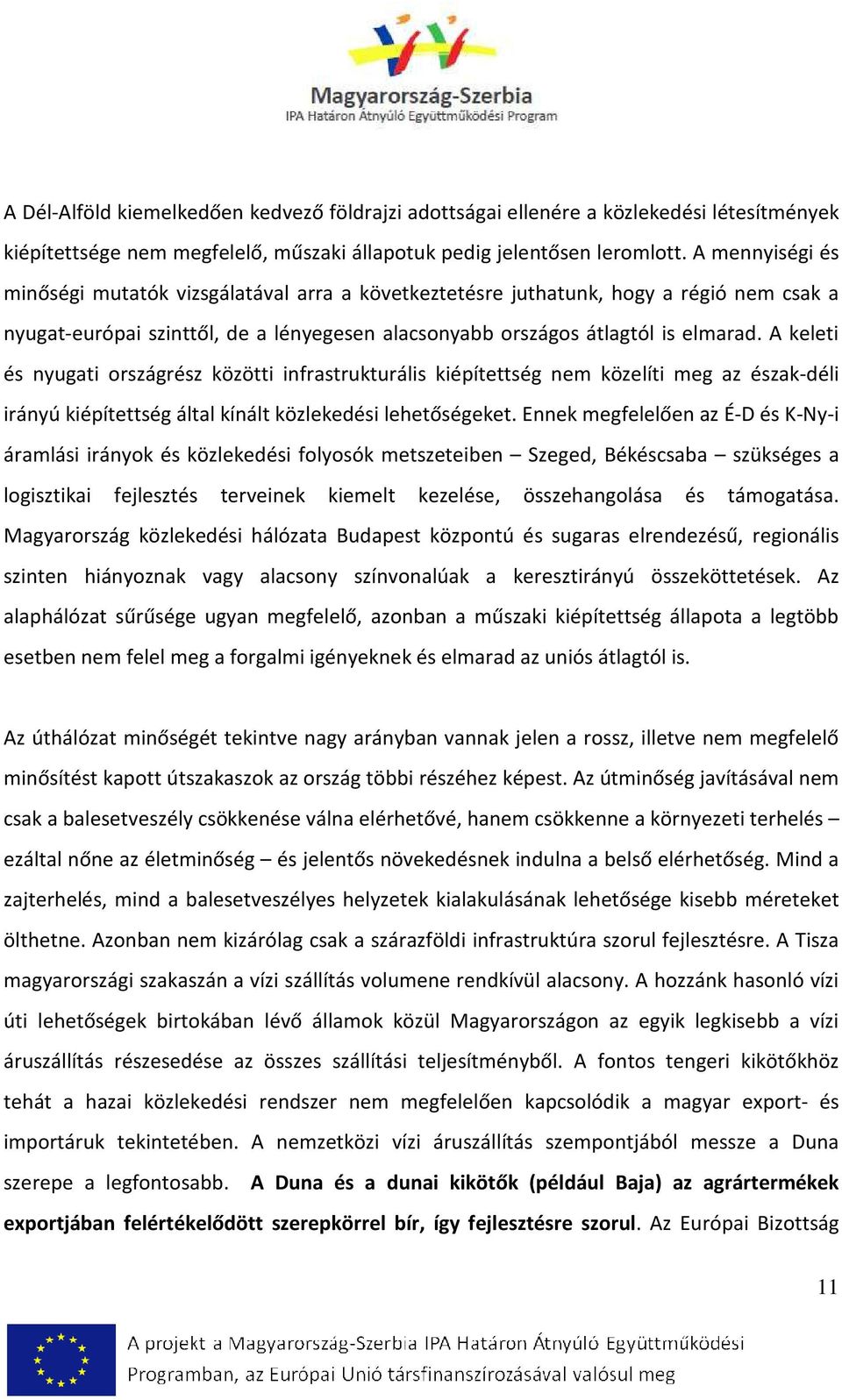 A keleti és nyugati országrész közötti infrastrukturális kiépítettség nem közelíti meg az észak-déli irányú kiépítettség által kínált közlekedési lehetőségeket.