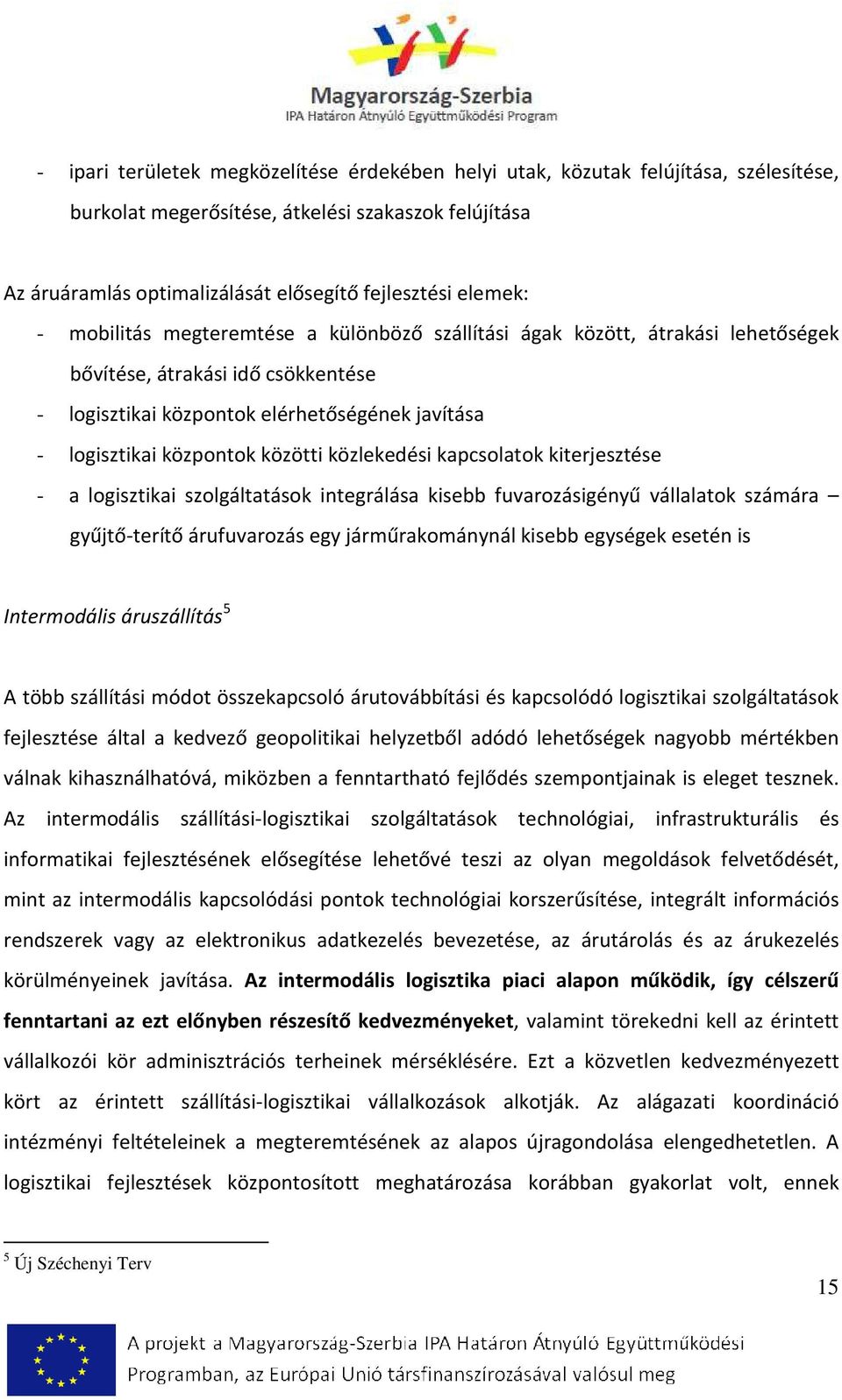 közlekedési kapcsolatok kiterjesztése - a logisztikai szolgáltatások integrálása kisebb fuvarozásigényű vállalatok számára gyűjtő-terítő árufuvarozás egy járműrakománynál kisebb egységek esetén is