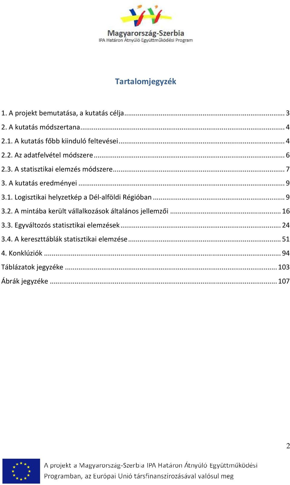 Logisztikai helyzetkép a Dél-alföldi Régióban... 9 3.2. A mintába került vállalkozások általános jellemzői... 16 3.3. Egyváltozós statisztikai elemzések.