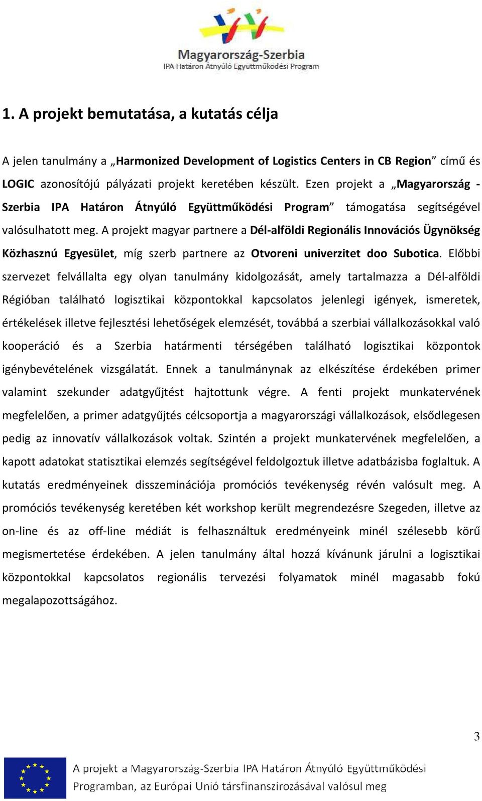 A projekt magyar partnere a Dél-alföldi Regionális Innovációs Ügynökség Közhasznú Egyesület, míg szerb partnere az Otvoreni univerzitet doo Subotica.