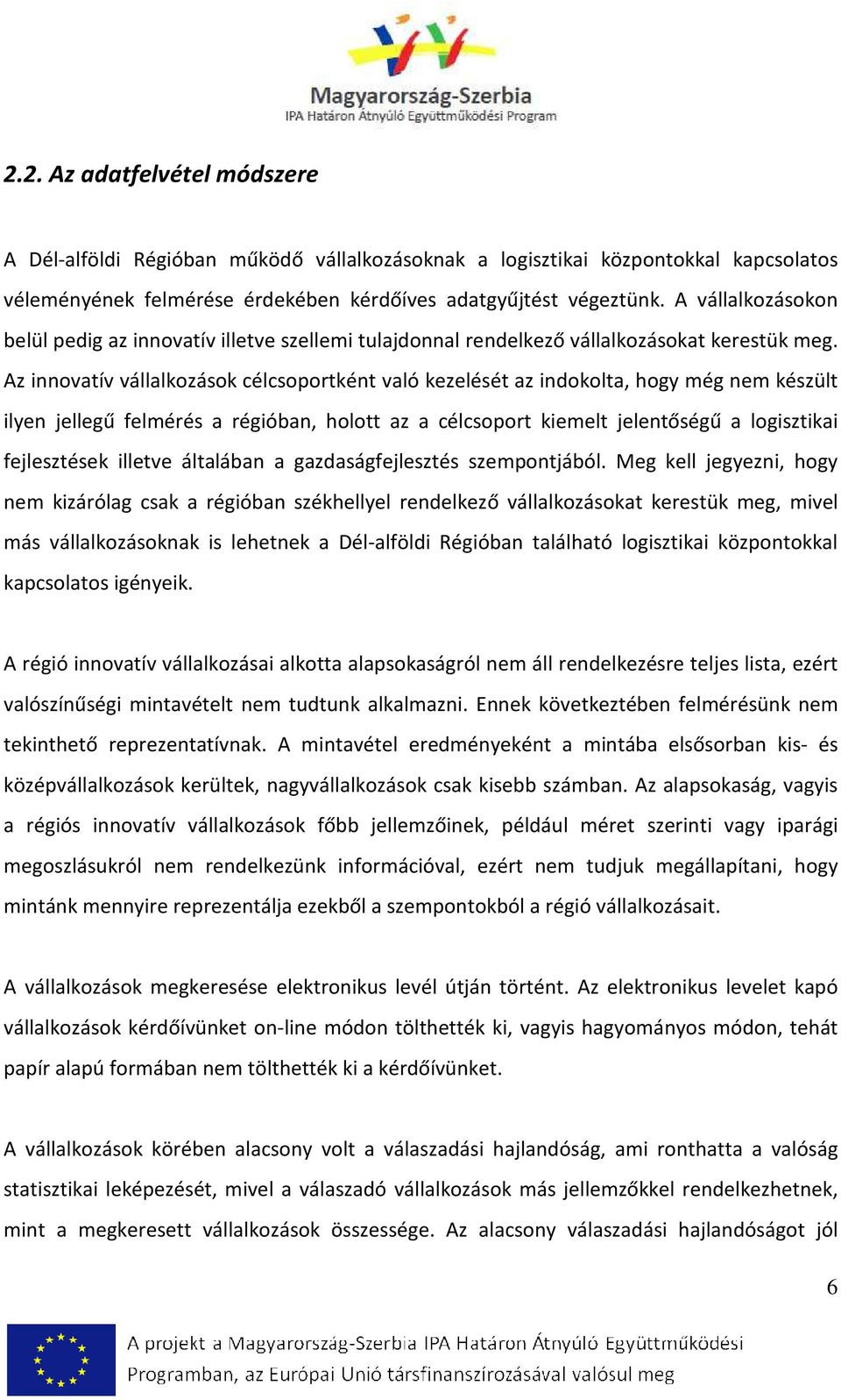 Az innovatív vállalkozások célcsoportként való kezelését az indokolta, hogy még nem készült ilyen jellegű felmérés a régióban, holott az a célcsoport kiemelt jelentőségű a logisztikai fejlesztések