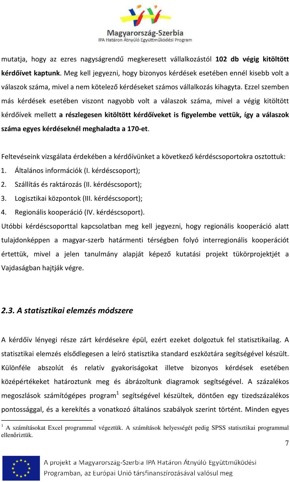 Ezzel szemben más kérdések esetében viszont nagyobb volt a válaszok száma, mivel a végig kitöltött kérdőívek mellett a részlegesen kitöltött kérdőíveket is figyelembe vettük, így a válaszok száma