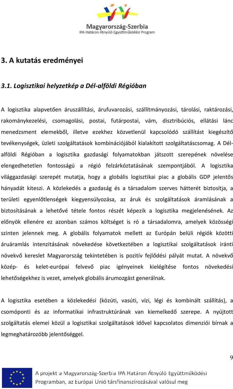 disztribúciós, ellátási lánc menedzsment elemekből, illetve ezekhez közvetlenül kapcsolódó szállítást kiegészítő tevékenységek, üzleti szolgáltatások kombinációjából kialakított szolgáltatáscsomag.