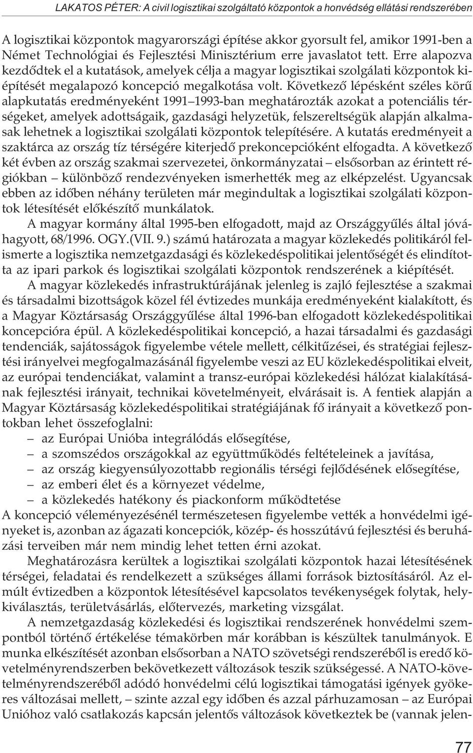 Következõ lépésként széles körû alapkutatás eredményeként 1991 1993-ban meghatározták azokat a potenciális térségeket, amelyek adottságaik, gazdasági helyzetük, felszereltségük alapján alkalmasak