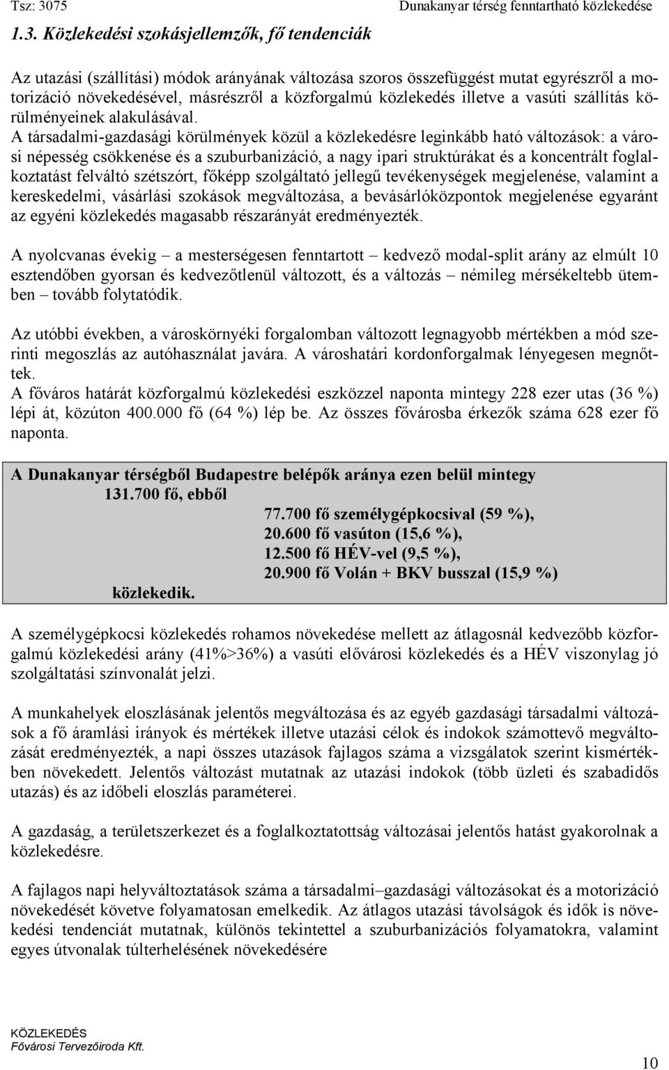 A társadalmi-gazdasági körülmények közül a közlekedésre leginkább ható változások: a városi népesség csökkenése és a szuburbanizáció, a nagy ipari struktúrákat és a koncentrált foglalkoztatást