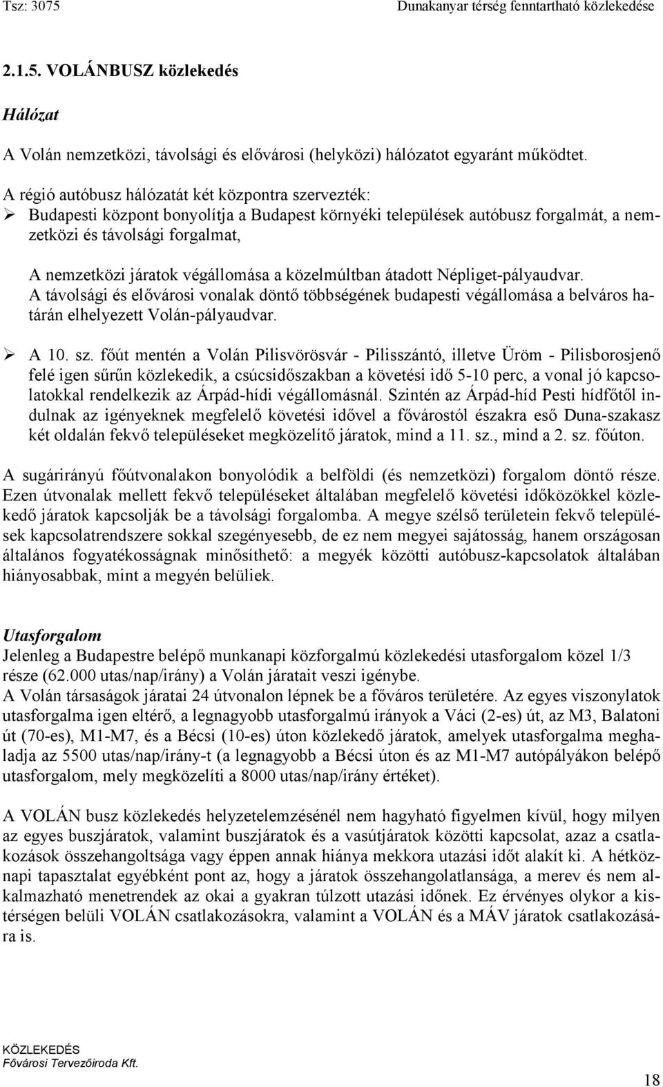 végállomása a közelmúltban átadott Népliget-pályaudvar. A távolsági és el%városi vonalak dönt% többségének budapesti végállomása a belváros határán elhelyezett Volán-pályaudvar. A 10. sz.