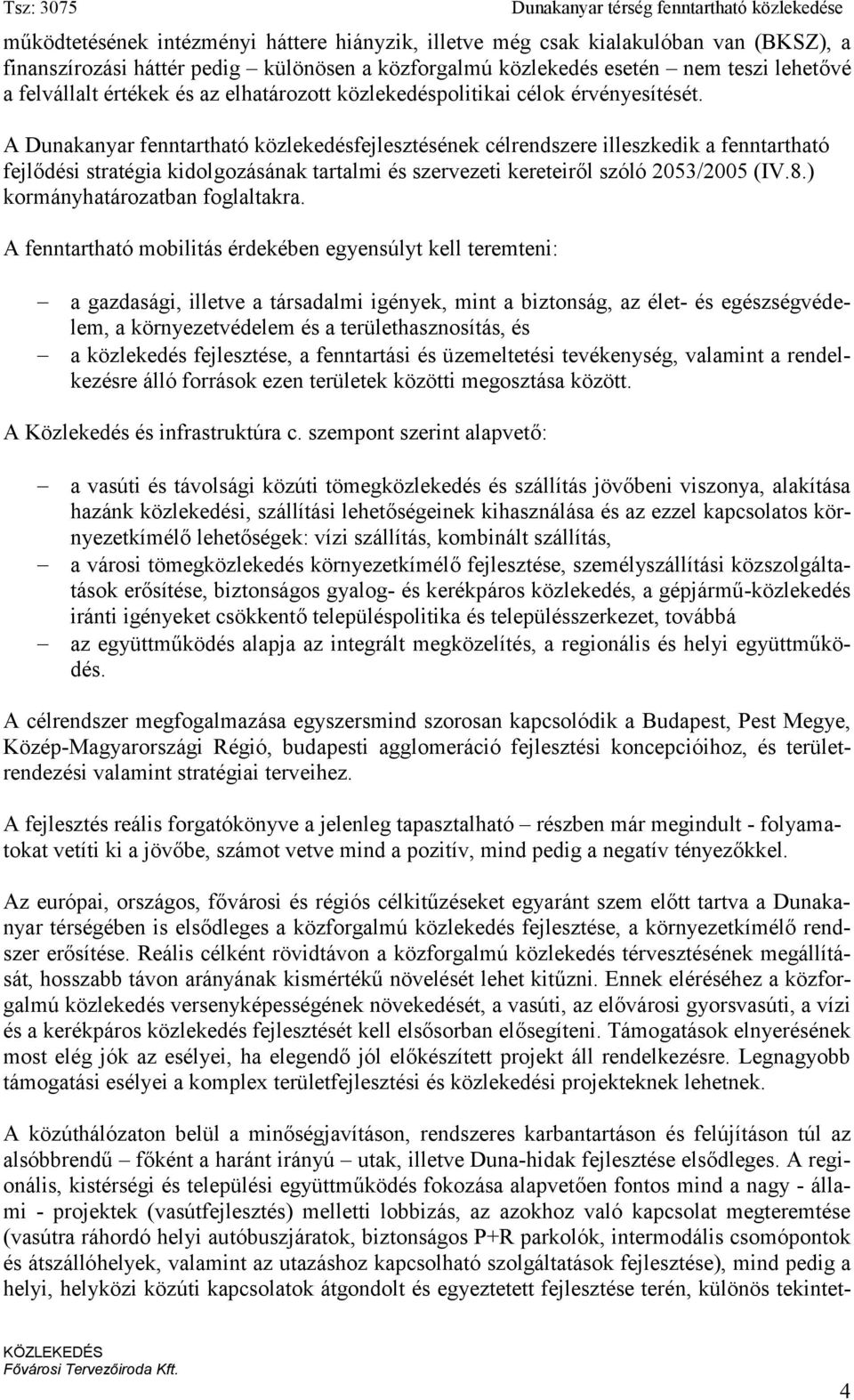 A Dunakanyar fenntartható közlekedésfejlesztésének célrendszere illeszkedik a fenntartható fejl%dési stratégia kidolgozásának tartalmi és szervezeti kereteir%l szóló 2053/2005 (IV.8.