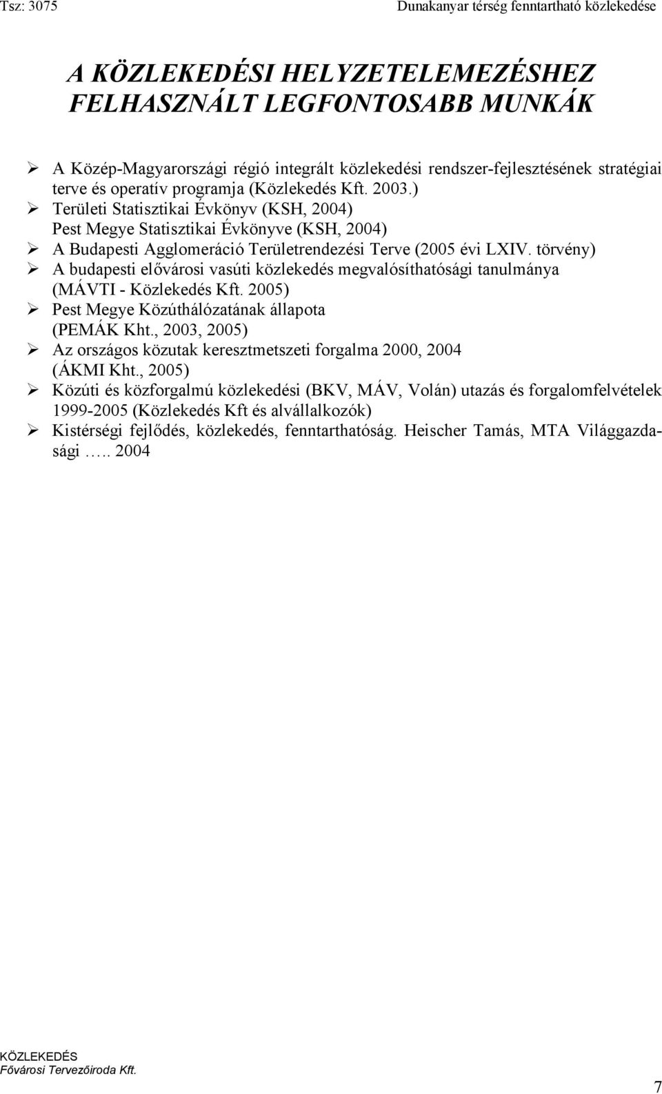 törvény) A budapesti el%városi vasúti közlekedés megvalósíthatósági tanulmánya (MÁVTI - Közlekedés Kft. 2005) Pest Megye Közúthálózatának állapota (PEMÁK Kht.