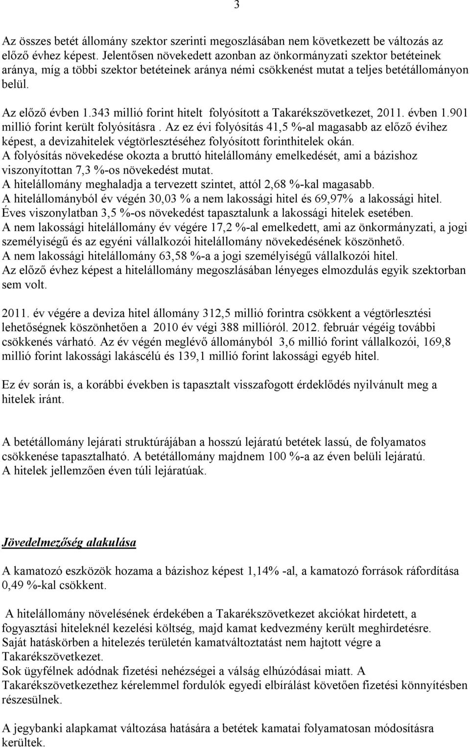 343 millió forint hitelt folyósított a Takarékszövetkezet, 2011. évben 1.901 millió forint került folyósításra.