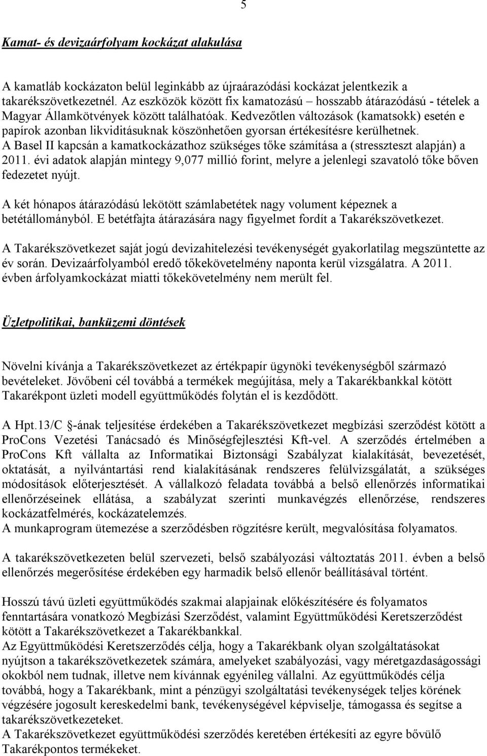 Kedvezőtlen változások (kamatsokk) esetén e papírok azonban likviditásuknak köszönhetően gyorsan értékesítésre kerülhetnek.